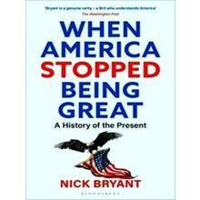 When America Stopped Being Great A History Of The Present