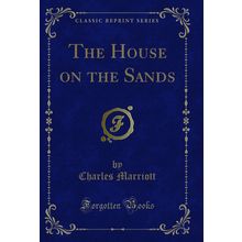The House on the Sands (Classic Reprint)