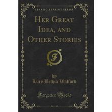 Her Great Idea, and Other Stories (Classic Reprint)