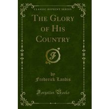 The Glory of His Country (Classic Reprint)