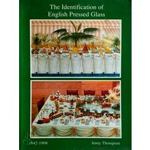 The Identification of English Pressed Glass, 1842-1908 by Jenny Thompson