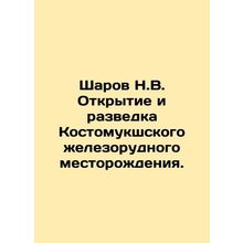 Sharov N.V. Discovery and exploration of Kostomuksh iron ore deposit. In Russia