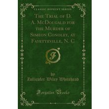 The Trial of D. A. McDougald for the Murder of Simeon Conoley, at Fayetteville