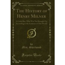 The History of Henry Milner: A Little Boy (Classic Reprint)