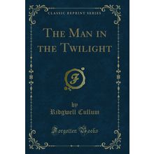 The Man in the Twilight (Classic Reprint)