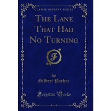 The Lane That Had No Turning (Classic Reprint)