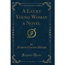A Lucky Young Woman a Novel, Vol. 1 of 3 (Classic Reprint)