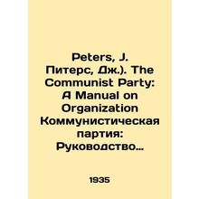 Peters, J. Peters, J.). The Communist Party: A Manual on Organization The Commun