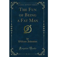 The Fun of Being a Fat Man (Classic Reprint)