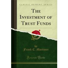 The Investment of Trust Funds (Classic Reprint)