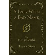A Dog With a Bad Name, Vol. 1 of 3 (Classic Reprint)