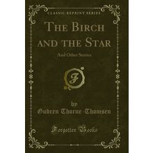 The Birch and the Star: And Other Stories (Classic Reprint)