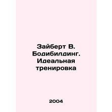 Seibert W. Bodybuilding. The Ideal Workout In Russian /Zaybert V. Bodibilding.