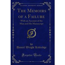 The Memoirs of a Failure: With an Account of the Man and His Manuscript