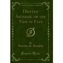Drifted Asunder, or the Tide of Fate (Classic Reprint)