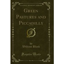 Green Pastures and Piccadilly, Vol. 3 of 3 (Classic Reprint)