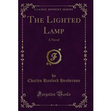 The Lighted Lamp: A Novel (Classic Reprint)