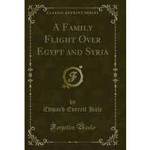 A Family Flight Over Egypt and Syria (Classic Reprint)