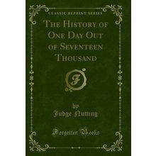 The History of One Day Out of Seventeen Thousand (Classic Reprint)