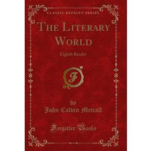The Literary World: Eighth Reader (Classic Reprint)