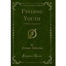 Finding Youth: A Human Experience (Classic Reprint)