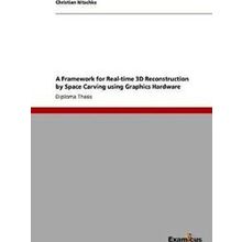 A Framework for Real-Time 3D Reconstruction by Space Carving using Graphics Hard