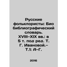 Russian Folklorists: Bibliographic Dictionary. 18th and 19th centuries: in 5 vo
