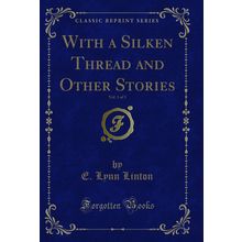 With a Silken Thread and Other Stories, Vol. 1 of 3 (Classic Reprint)