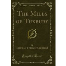 The Mills of Tuxbury (Classic Reprint)