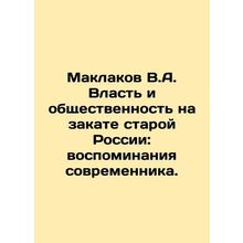 Maklakov V.A. Power and Public in the Decline of Old Russia: Memories of a Cont