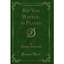 Rip Van Winkle, as Played (Classic Reprint)