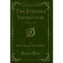 The Juvenile Instructor, Vol. 44: February, 1909 (Classic Reprint)