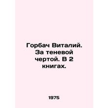 Gorbachev Vitaly. Beyond the Shadow Line. In 2 Books. /Gorbach Vitaliy. Za tenev