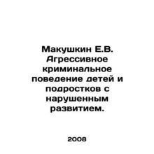 Makushkin E.V. Aggressive criminal behavior of children and adolescents with im