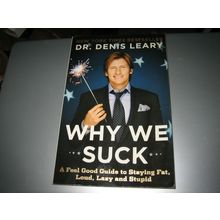 Why We Suck A Feel Good Guide to Staying Fat, Loud, Lazy & Stupid by Denis Leary