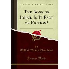 The Book of Jonah, Is It Fact or Fiction? (Classic Reprint)