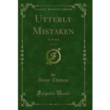 Utterly Mistaken, Vol. 2 of 3: A Novel (Classic Reprint)