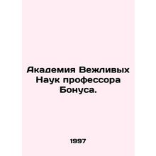 Professor Bonus's Academy of Polite Sciences. In Russian /Akademiya Vezhlivykh N