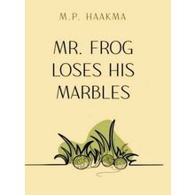 Mr. Frog Loses His Marbles by M.P. Haakma