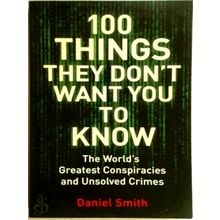 100 Things They Don't Want You to Know - The World's Greatest Conspiracies and U