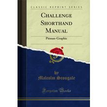 Challenge Shorthand Manual: Pitman-Graphic (Classic Reprint)