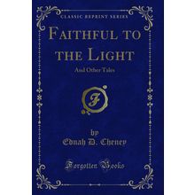 Faithful to the Light: And Other Tales (Classic Reprint)