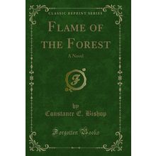 Flame of the Forest: A Novel (Classic Reprint)