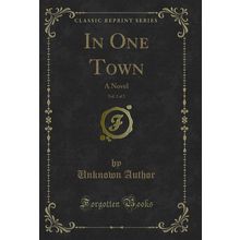 In One Town, Vol. 2 of 2: A Novel (Classic Reprint)