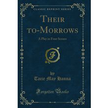 Their to-Morrows: A Play in Four Scenes (Classic Reprint)