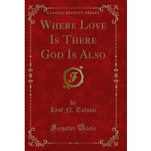 Where Love Is There God Is Also (Classic Reprint)