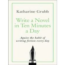 Write a Novel in 10 Minutes a Day Acquire the habit of writing fiction every day