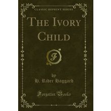 The Ivory Child (Classic Reprint)