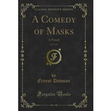 A Comedy of Masks, Vol. 3 of 3: A Novel (Classic Reprint)