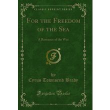 For the Freedom of the Sea: A Romance of the War (Classic Reprint)